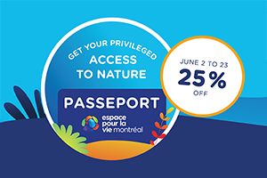 Espace pour la vie Passport - 25% rabais - 2 au 23 juin - Billetterie
